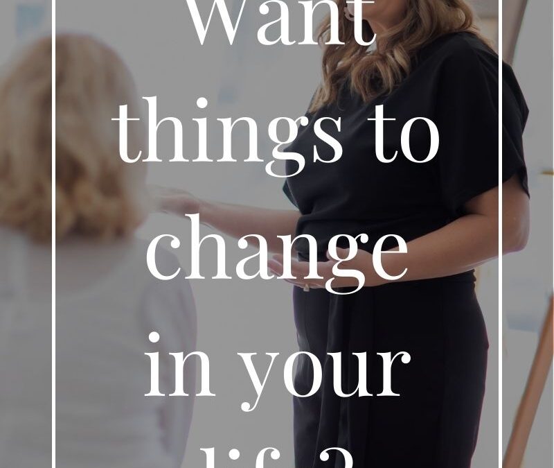 Want things to change in your life?